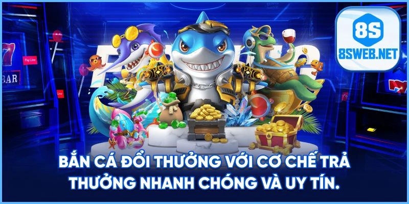 Bắn Cá Đổi Thưởng với cơ chế trả thưởng nhanh chóng và uy tín.