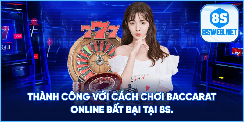 Thành công với cách chơi Baccarat Online tại 8S.