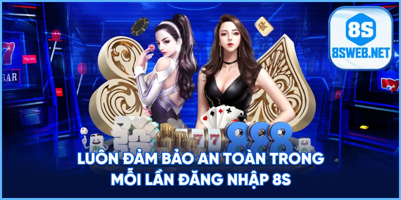Luôn đảm bảo an toàn trong mỗi lần Đăng nhập 8S