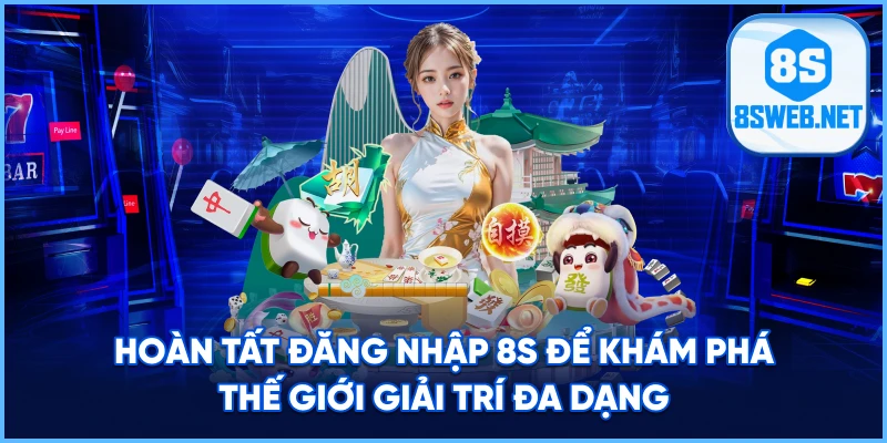 Hoàn tất Đăng nhập 8S để khám phá thế giới giải trí đa dạng.
