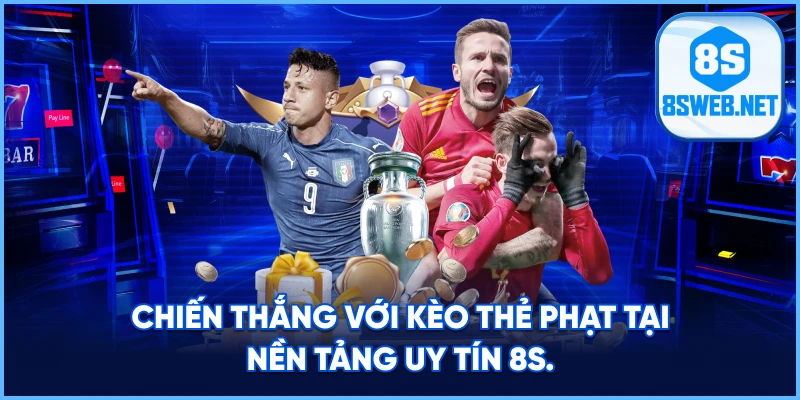 Chiến thắng với Kèo Thẻ Phạt tại nền tảng uy tín 8S.