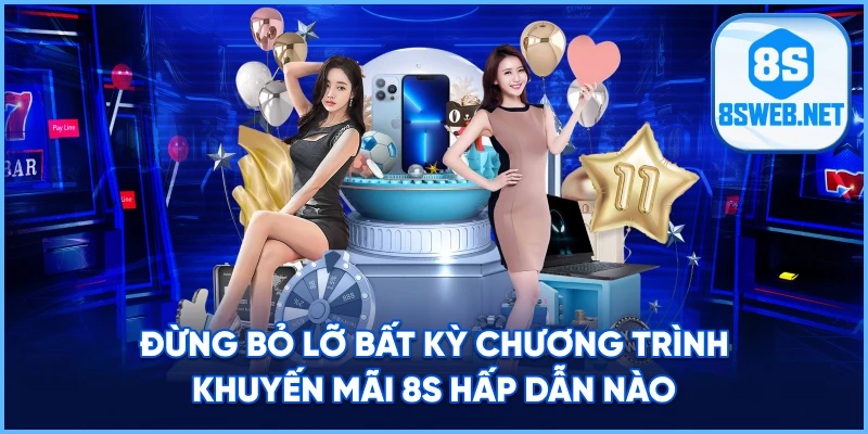 Đừng bỏ lỡ bất kỳ chương trình Khuyến Mãi 8S hấp dẫn nào.