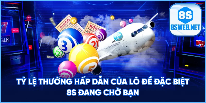 Tỷ lệ thưởng hấp dẫn của Lô đề đặc biệt 8S đang chờ bạn.