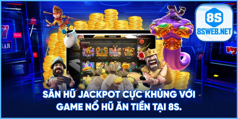 Săn hũ jackpot cực khủng với game Nổ Hũ Ăn Tiền tại 8S.