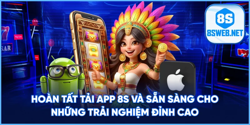 Hoàn tất Tải App 8S và sẵn sàng cho những trải nghiệm đỉnh cao.
